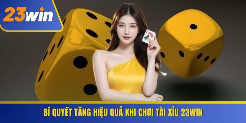 Bí quyết tăng hiệu quả khi chơi Tài Xỉu 23WIN